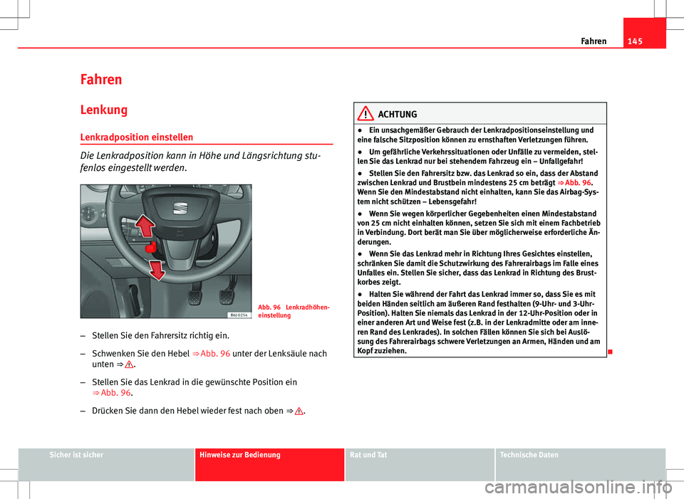 Seat Ibiza SC 2009  Betriebsanleitung (in German) 145
Fahren
Fahren Lenkung
Lenkradposition einstellen
Die Lenkradposition kann in Höhe und Längsrichtung stu-
fenlos eingestellt werden.
Abb. 96  Lenkradhöhen-
einstellung
– Stellen Sie den Fahrer