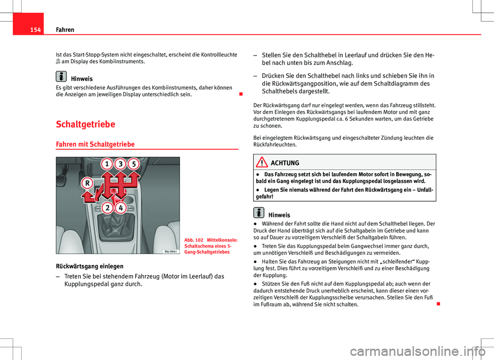 Seat Ibiza SC 2009  Betriebsanleitung (in German) 154Fahren
Ist das Start-Stopp-System nicht eingeschaltet, erscheint die Kontrollleuchte
 am Display des Kombiinstruments.
Hinweis
Es gibt verschiedene Ausführungen des Kombiinstruments, daher kön