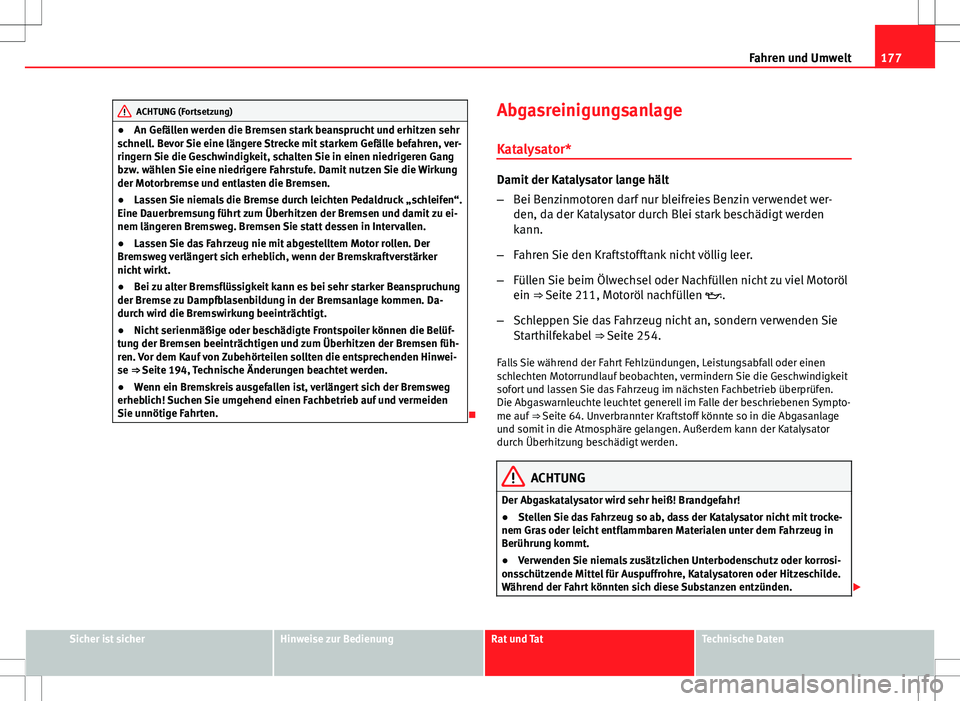 Seat Ibiza SC 2009  Betriebsanleitung (in German) 177
Fahren und Umwelt
ACHTUNG (Fortsetzung)
● An Gefällen werden die Bremsen stark beansprucht und erhitzen sehr
schnell. Bevor Sie eine längere Strecke mit starkem Gefälle befahren, ver-
ringern