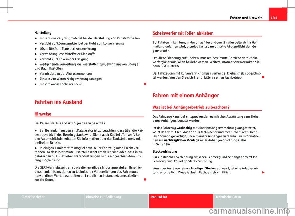 Seat Ibiza SC 2009  Betriebsanleitung (in German) 181
Fahren und Umwelt
Herstellung
● Einsatz von Recyclingmaterial bei der Herstellung von Kunststoffteilen
● Verzicht auf Lösungsmittel bei der Hohlraumkonservierung
● Lösemittelfreie Transpor