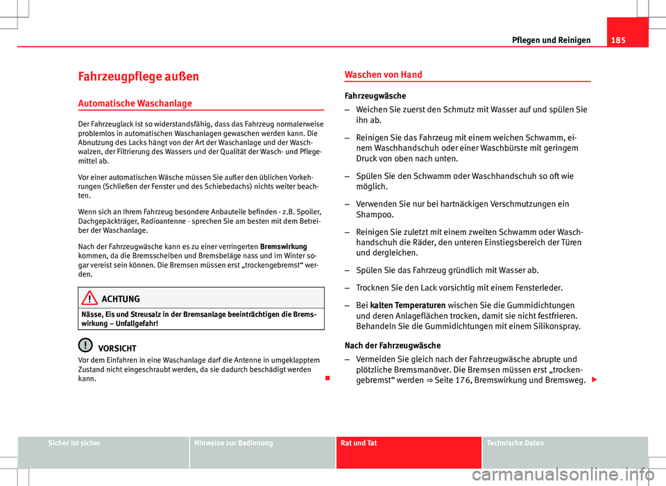 Seat Ibiza SC 2009  Betriebsanleitung (in German) 185
Pflegen und Reinigen
Fahrzeugpflege außen Automatische Waschanlage
Der Fahrzeuglack ist so widerstandsfähig, dass das Fahrzeug normalerweise
problemlos in automatischen Waschanlagen gewaschen we