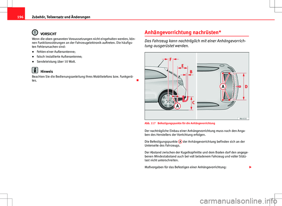 Seat Ibiza SC 2009  Betriebsanleitung (in German) 196Zubehör, Teileersatz und Änderungen
VORSICHT
Wenn die oben genannten Voraussetzungen nicht eingehalten werden, kön-
nen Funktionsstörungen an der Fahrzeugelektronik auftreten. Die häufigs-
ten