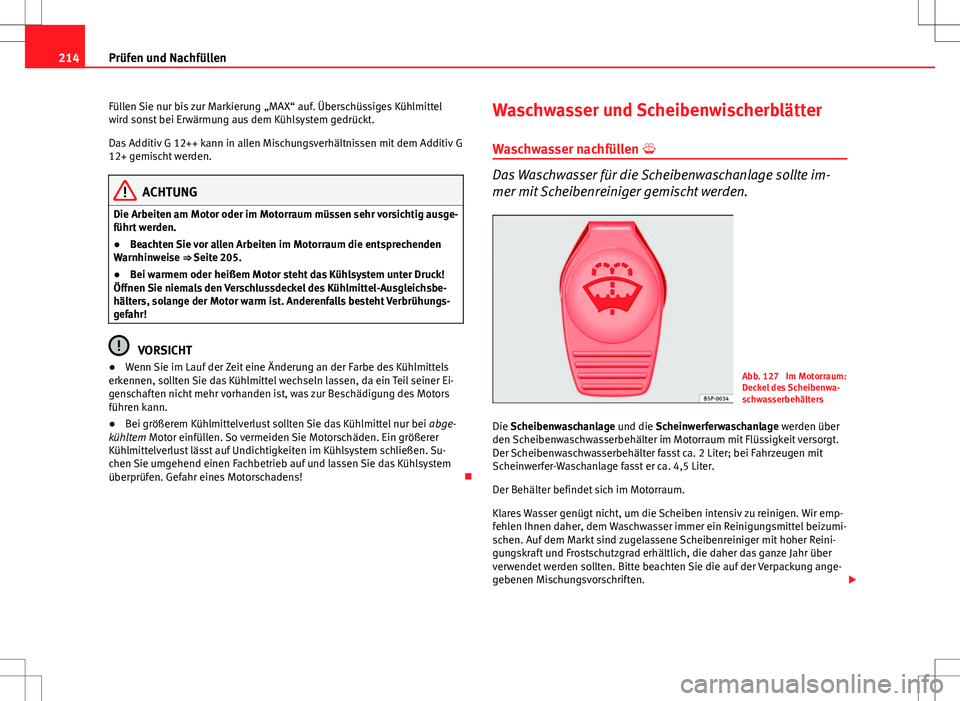 Seat Ibiza SC 2009  Betriebsanleitung (in German) 214Prüfen und Nachfüllen
Füllen Sie nur bis zur Markierung „MAX“ auf. Überschüssiges Kühlmittel
wird sonst bei Erwärmung aus dem Kühlsystem gedrückt.
Das Additiv G 12++ kann in allen Misc