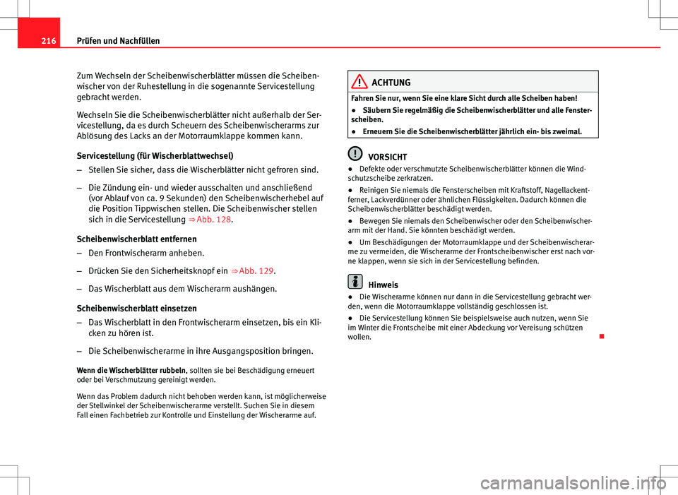 Seat Ibiza SC 2009  Betriebsanleitung (in German) 216Prüfen und Nachfüllen
Zum Wechseln der Scheibenwischerblätter müssen die Scheiben-
wischer von der Ruhestellung in die sogenannte Servicestellung
gebracht werden.
Wechseln Sie die Scheibenwisch