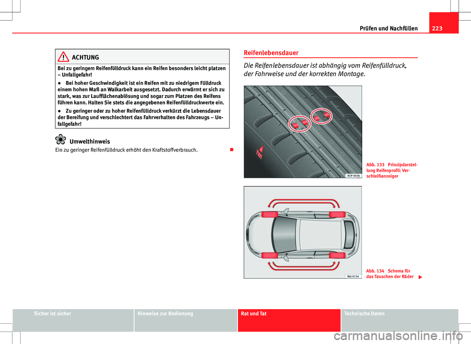 Seat Ibiza SC 2009  Betriebsanleitung (in German) 223
Prüfen und Nachfüllen
ACHTUNG
Bei zu geringem Reifenfülldruck kann ein Reifen besonders leicht platzen
– Unfallgefahr!
● Bei hoher Geschwindigkeit ist ein Reifen mit zu niedrigem Fülldruck