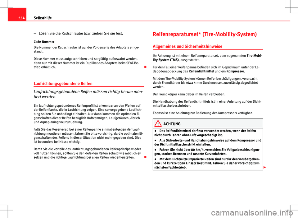 Seat Ibiza SC 2009  Betriebsanleitung (in German) 234Selbsthilfe
–Lösen Sie die Radschraube bzw. ziehen Sie sie fest.
Code-Nummer
Die Nummer der Radschraube ist auf der Vorderseite des Adapters einge-
stanzt.
Diese Nummer muss aufgeschrieben und s