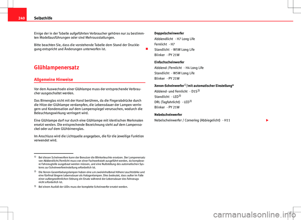 Seat Ibiza SC 2009  Betriebsanleitung (in German) 240Selbsthilfe
Einige der in der Tabelle aufgeführten Verbraucher gehören nur zu bestimm-
ten Modellausführungen oder sind Mehrausstattungen.
Bitte beachten Sie, dass die vorstehende Tabelle dem St
