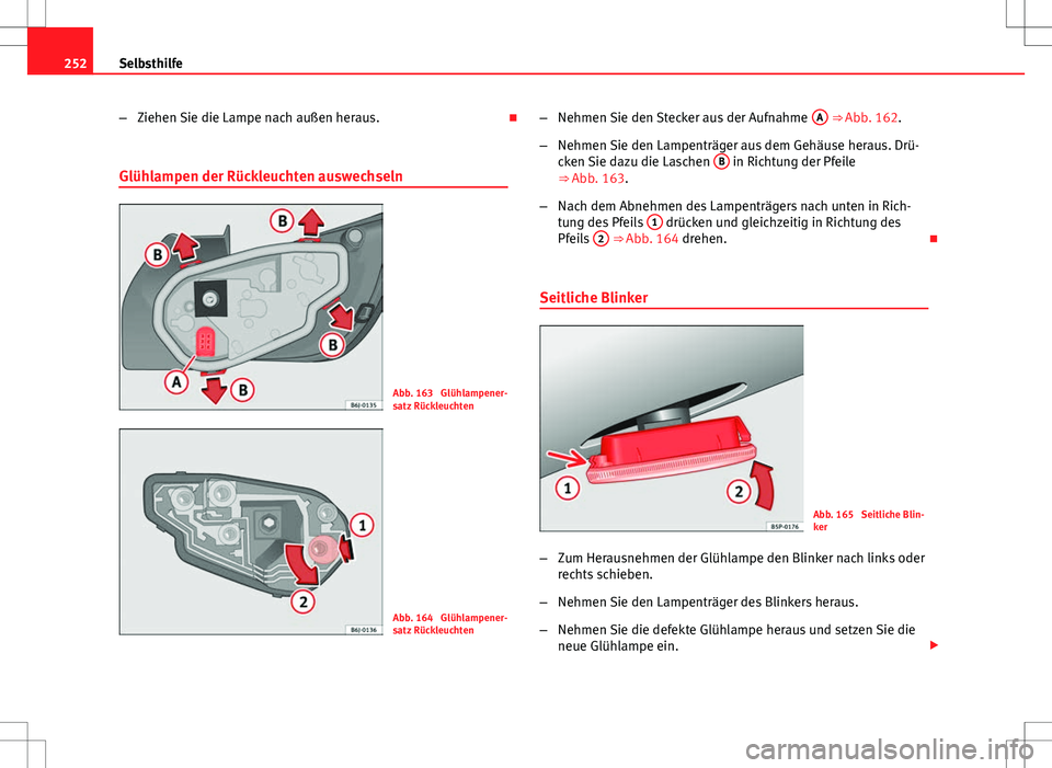 Seat Ibiza SC 2009  Betriebsanleitung (in German) 252Selbsthilfe
–Ziehen Sie die Lampe nach außen heraus. 
Glühlampen der Rückleuchten auswechseln
Abb. 163  Glühlampener-
satz Rückleuchten
Abb. 164  Glühlampener-
satz Rückleuchten –
Neh