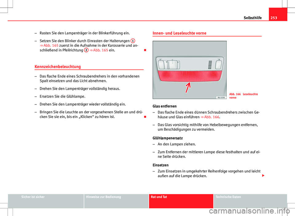 Seat Ibiza SC 2009  Betriebsanleitung (in German) 253
Selbsthilfe
– Rasten Sie den Lampenträger in der Blinkerführung ein.
– Setzen Sie den Blinker durch Einrasten der Halterungen  1
⇒ Abb. 165 zuerst in die Aufnahme in der Karosserie und a