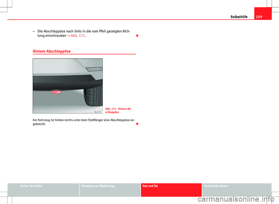 Seat Ibiza SC 2009  Betriebsanleitung (in German) 259
Selbsthilfe
– Die Abschleppöse nach links in die vom Pfeil gezeigten Rich-
tung einschrauben ⇒ Abb. 171. 
Hintere Abschleppöse
Abb. 172  Hintere Ab-
schleppöse
Am Fahrzeug ist hinten r