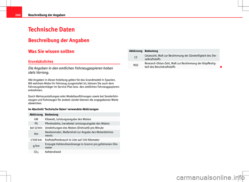 Seat Ibiza SC 2009  Betriebsanleitung (in German) 260Beschreibung der Angaben
Technische Daten
Beschreibung der Angaben
Was Sie wissen solltenGrundsätzliches
Die Angaben in den amtlichen Fahrzeugpapieren haben
stets Vorrang.
Alle Angaben in dieser A