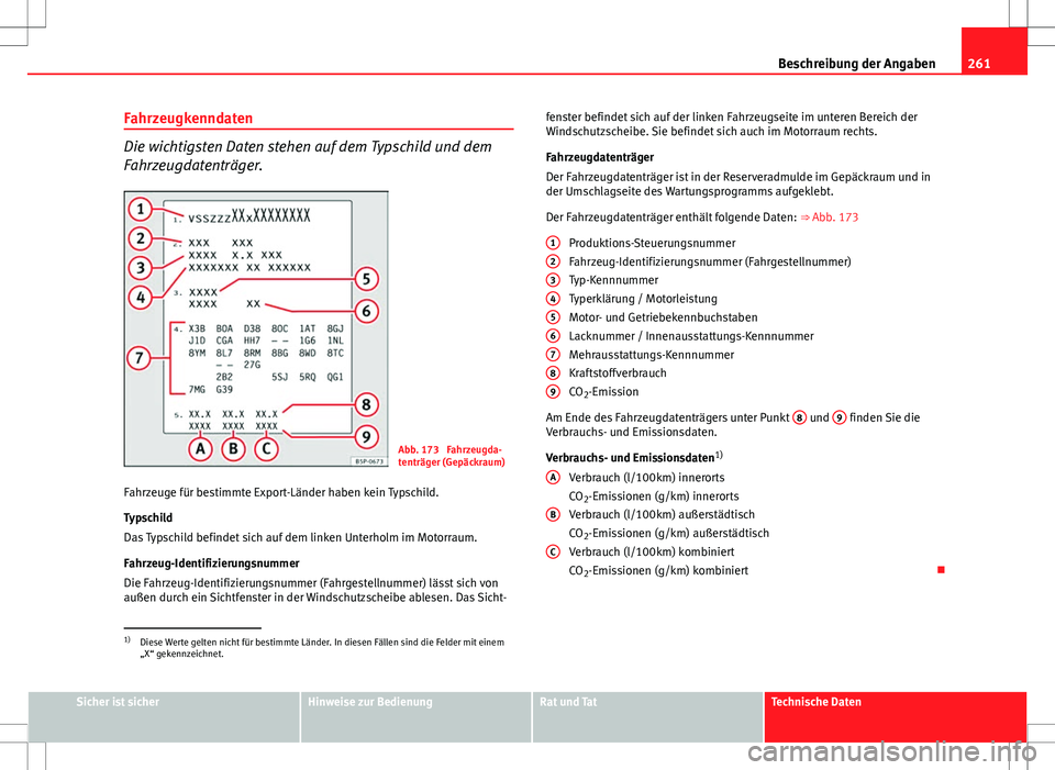 Seat Ibiza SC 2009  Betriebsanleitung (in German) 261
Beschreibung der Angaben
Fahrzeugkenndaten
Die wichtigsten Daten stehen auf dem Typschild und dem
Fahrzeugdatenträger.
Abb. 173  Fahrzeugda-
tenträger (Gepäckraum)
Fahrzeuge für bestimmte Expo