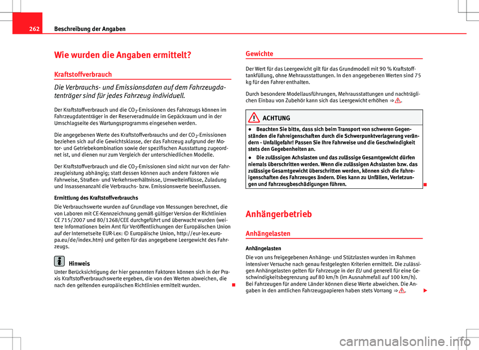 Seat Ibiza SC 2009  Betriebsanleitung (in German) 262Beschreibung der Angaben
Wie wurden die Angaben ermittelt?
Kraftstoffverbrauch
Die Verbrauchs- und Emissionsdaten auf dem Fahrzeugda-
tenträger sind für jedes Fahrzeug individuell. Der Kraftstoff