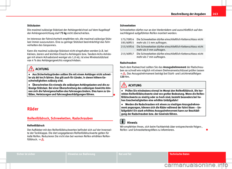 Seat Ibiza SC 2009  Betriebsanleitung (in German) 263
Beschreibung der Angaben
Stützlasten
Die maximal zulässige Stützlast der Anhängerdeichsel auf dem Kugelkopf
der Anhängevorrichtung darf  75 kg nicht überschreiten.
Im Interesse der Fahrsiche