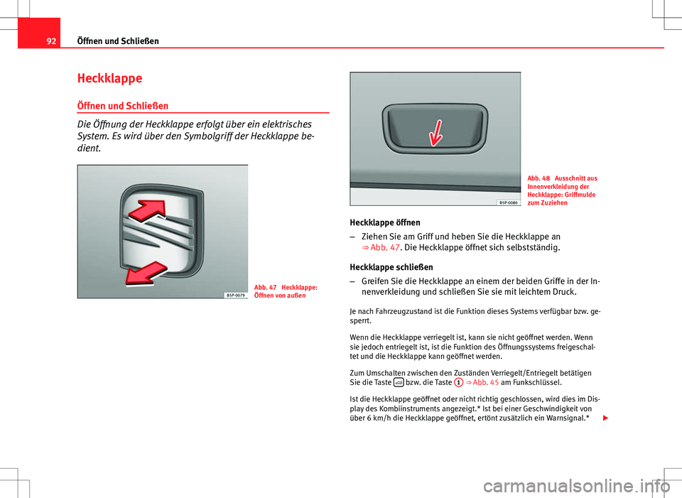 Seat Ibiza SC 2009  Betriebsanleitung (in German) 92Öffnen und Schließen
Heckklappe
Öffnen und Schließen
Die Öffnung der Heckklappe erfolgt über ein elektrisches
System. Es wird über den Symbolgriff der Heckklappe be-
dient.
Abb. 47  Heckklapp