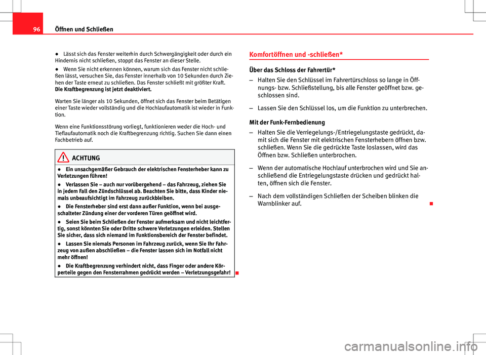 Seat Ibiza SC 2009  Betriebsanleitung (in German) 96Öffnen und Schließen
● Lässt sich das Fenster weiterhin durch Schwergängigkeit oder durch ein
Hindernis nicht schließen, stoppt das Fenster an dieser Stelle.
● Wenn Sie nicht erkennen könn