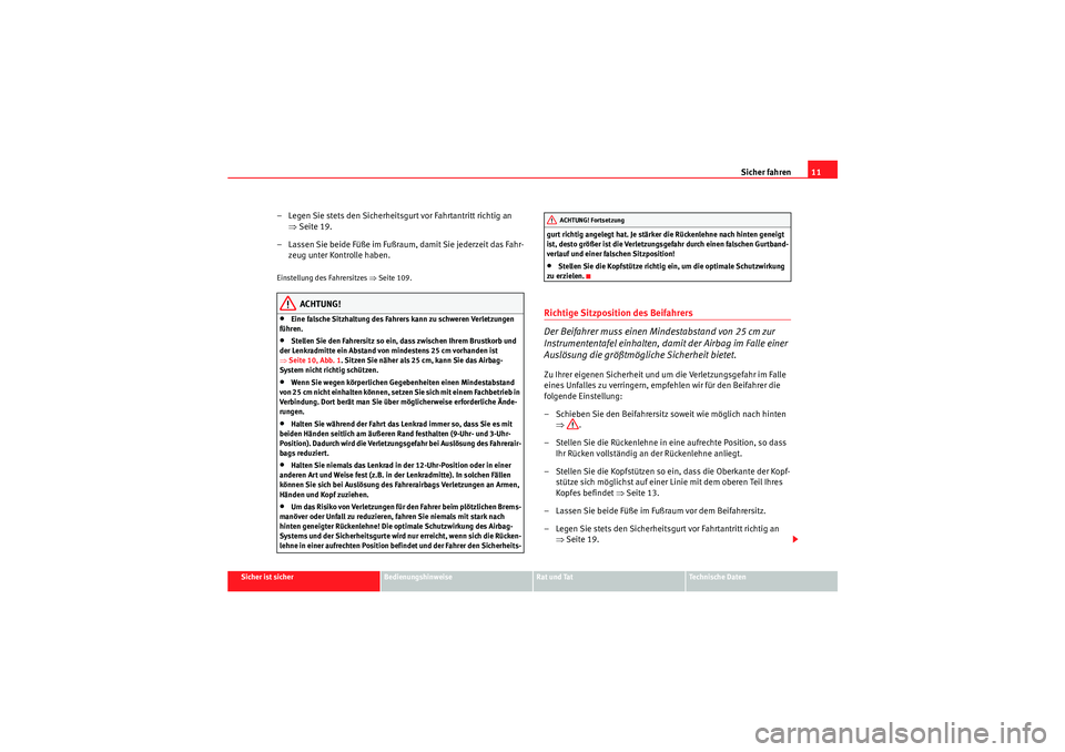 Seat Ibiza ST 2009  Betriebsanleitung (in German) Sicher fahren11
Sicher ist sicher
Bedienungshinweise
Rat und Tat
Te c h n i s c h e  D a t e n
– Legen Sie stets den Sicherheitsgurt vor Fahrtantritt richtig an 
⇒Seite 19.
– Lassen Sie beide F