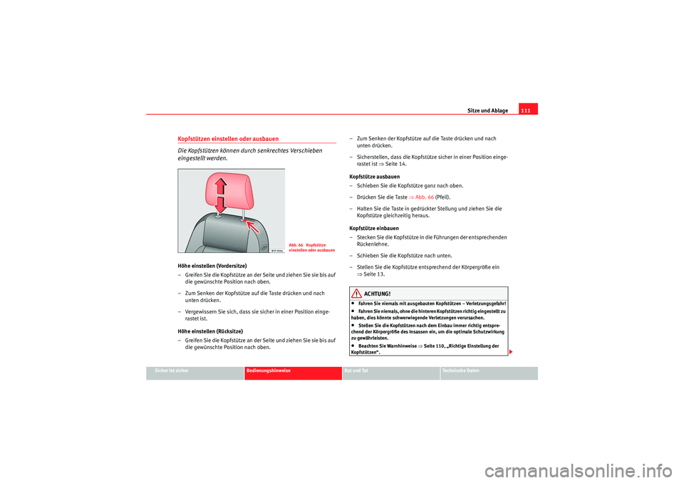 Seat Ibiza ST 2009 Betriebsanleitung (in German) Sitze und Ablage111
Sicher ist sicher
Bedienungshinweise
Rat und Tat
Te c h n i s c h e D a t e n
Kopfstützen einstellen oder ausbauen
Die Kopfstützen können durch senkrechtes Verschieben
eingest Seat Ibiza ST 2009 Betriebsanleitung (in German) Sitze und Ablage111
Sicher ist sicher
Bedienungshinweise
Rat und Tat
Te c h n i s c h e D a t e n
Kopfstützen einstellen oder ausbauen
Die Kopfstützen können durch senkrechtes Verschieben
eingest
