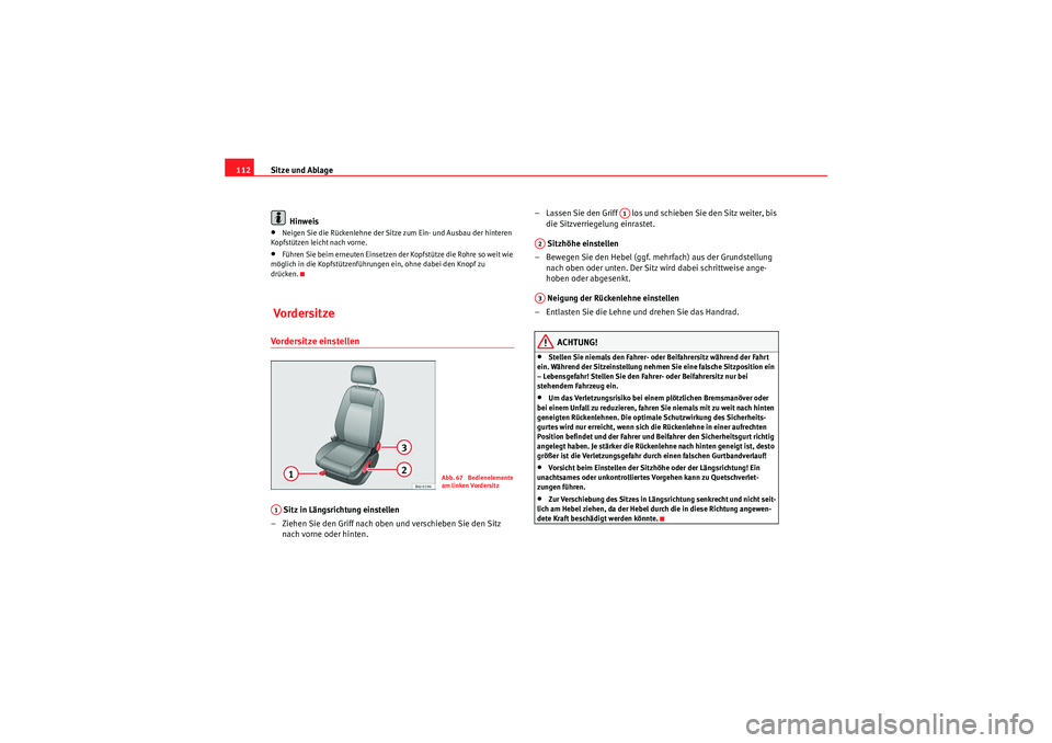 Seat Ibiza ST 2009 Betriebsanleitung (in German) Sitze und Ablage
112
Hinweis•Neigen Sie die Rückenlehne der Sitze zum Ein- und Ausbau der hinteren
Kopfstützen leicht nach vorne.•Führen Sie beim erneuten Einsetzen der Kopfstütze die Rohre s Seat Ibiza ST 2009 Betriebsanleitung (in German) Sitze und Ablage
112
Hinweis•Neigen Sie die Rückenlehne der Sitze zum Ein- und Ausbau der hinteren
Kopfstützen leicht nach vorne.•Führen Sie beim erneuten Einsetzen der Kopfstütze die Rohre s