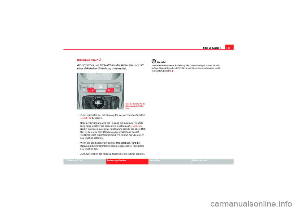 Seat Ibiza ST 2009 Betriebsanleitung (in German) Sitze und Ablage113
Sicher ist sicher
Bedienungshinweise
Rat und Tat
Te c h n i s c h e D a t e n
Beheizbare Sitze*
Die Sitzflächen und Rückenlehnen der Vordersitze sind mit
einer elektrisch Seat Ibiza ST 2009 Betriebsanleitung (in German) Sitze und Ablage113
Sicher ist sicher
Bedienungshinweise
Rat und Tat
Te c h n i s c h e D a t e n
Beheizbare Sitze*
Die Sitzflächen und Rückenlehnen der Vordersitze sind mit
einer elektrisch