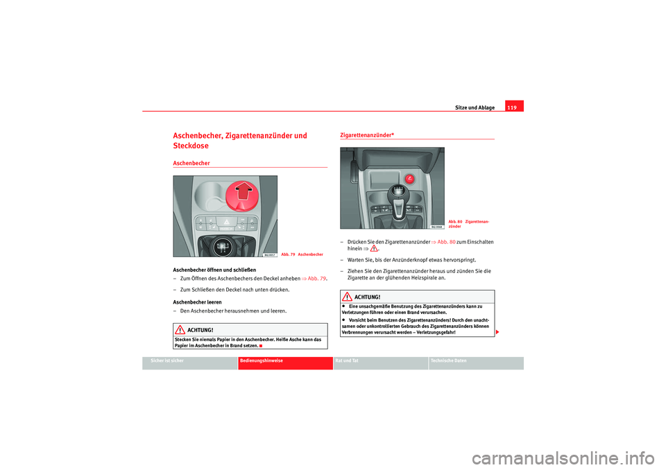 Seat Ibiza ST 2009 Betriebsanleitung (in German) Sitze und Ablage119
Sicher ist sicher
Bedienungshinweise
Rat und Tat
Te c h n i s c h e D a t e n
Aschenbecher, Zigarettenanzünder und
SteckdoseAschenbecherAschenbecher öffnen und schließen
– Z Seat Ibiza ST 2009 Betriebsanleitung (in German) Sitze und Ablage119
Sicher ist sicher
Bedienungshinweise
Rat und Tat
Te c h n i s c h e D a t e n
Aschenbecher, Zigarettenanzünder und
SteckdoseAschenbecherAschenbecher öffnen und schließen
– Z