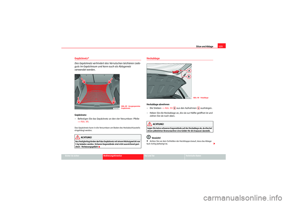 Seat Ibiza ST 2009 Betriebsanleitung (in German) Sitze und Ablage125
Sicher ist sicher
Bedienungshinweise
Rat und Tat
Te c h n i s c h e D a t e n
Gepäcknetz*
Das Gepäcknetz verhindert das Verrutschen leichteren Lade-
guts im Gepäckraum und kann Seat Ibiza ST 2009 Betriebsanleitung (in German) Sitze und Ablage125
Sicher ist sicher
Bedienungshinweise
Rat und Tat
Te c h n i s c h e D a t e n
Gepäcknetz*
Das Gepäcknetz verhindert das Verrutschen leichteren Lade-
guts im Gepäckraum und kann