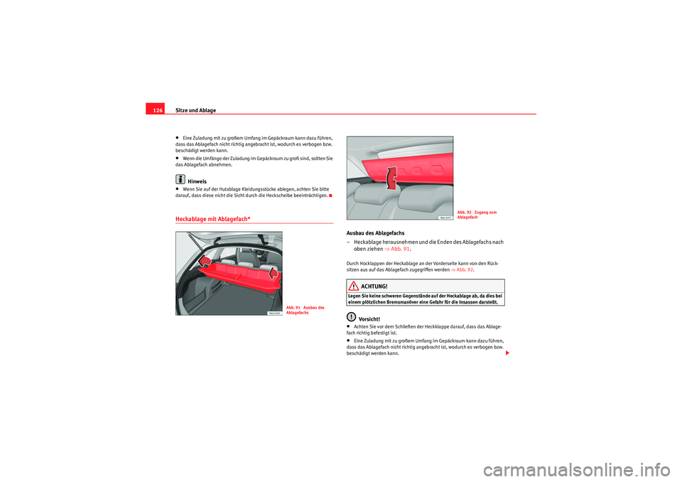 Seat Ibiza ST 2009 Betriebsanleitung (in German) Sitze und Ablage
126•Eine Zuladung mit zu großem Umfang im Gepäckraum kann dazu führen,
dass das Ablagefach nicht richtig angebracht ist, wodurch es verbogen bzw.
beschädigt werden kann.•Wen Seat Ibiza ST 2009 Betriebsanleitung (in German) Sitze und Ablage
126•Eine Zuladung mit zu großem Umfang im Gepäckraum kann dazu führen,
dass das Ablagefach nicht richtig angebracht ist, wodurch es verbogen bzw.
beschädigt werden kann.•Wen