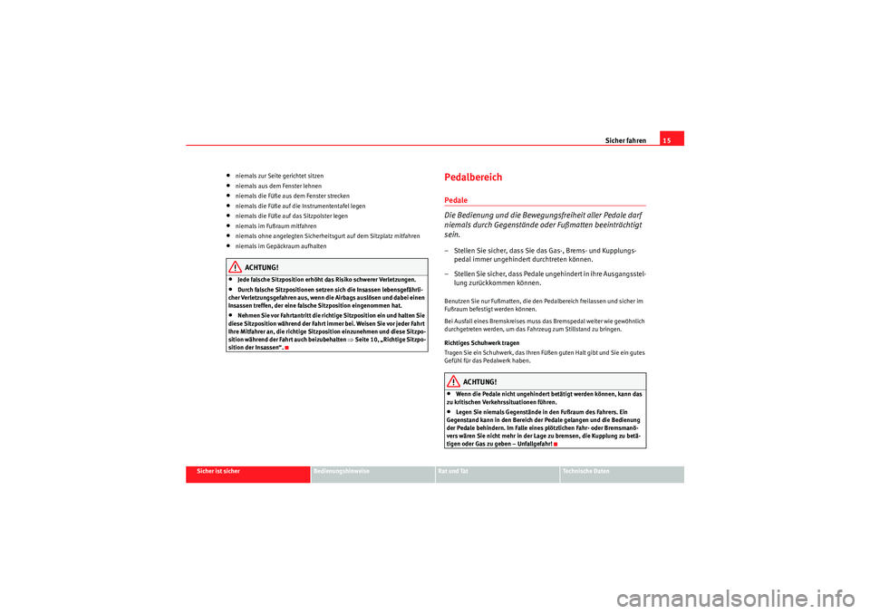 Seat Ibiza ST 2009  Betriebsanleitung (in German) Sicher fahren15
Sicher ist sicher
Bedienungshinweise
Rat und Tat
Te c h n i s c h e  D a t e n
•niemals zur Seite gerichtet sitzen•niemals aus dem Fenster lehnen•niemals die Füße aus dem Fenst