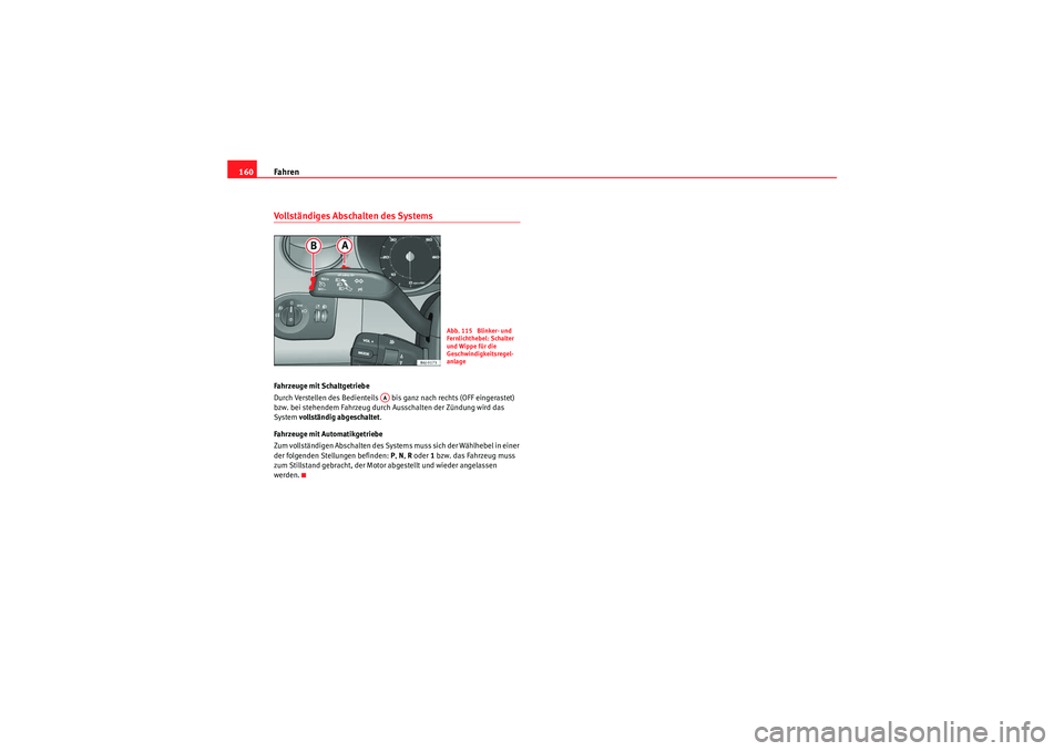 Seat Ibiza ST 2009  Betriebsanleitung (in German) Fahren
160Vollständiges Abschalten des SystemsFahrzeuge mit Schaltgetriebe
Durch Verstellen des Bedienteils   bis ganz nach rechts (OFF eingerastet) 
bzw. bei stehendem Fahrzeug durch Ausschalten der
