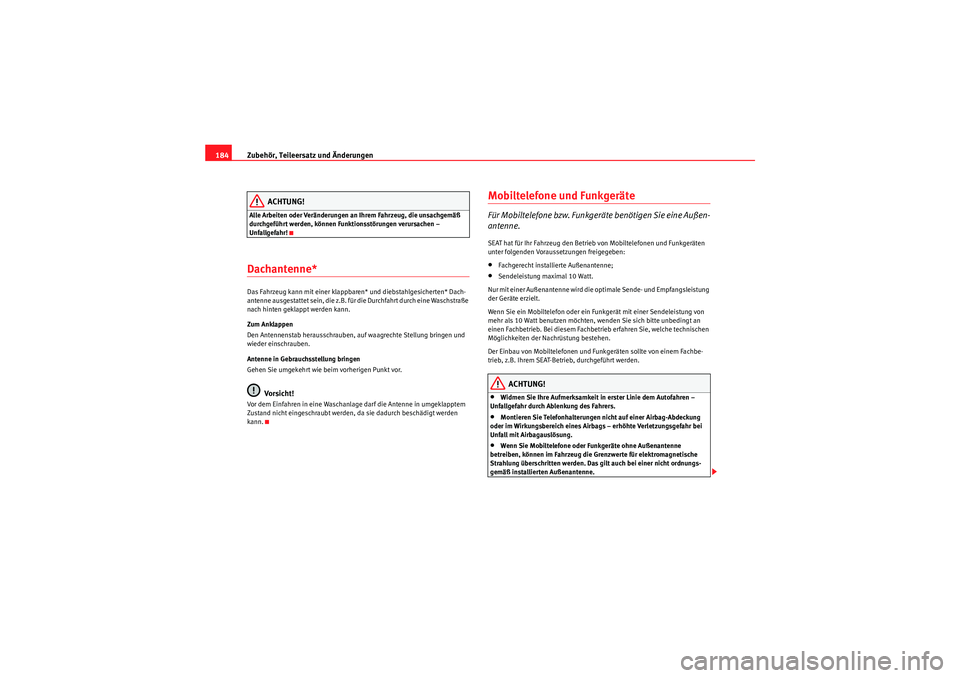 Seat Ibiza ST 2009  Betriebsanleitung (in German) Zubehör, Teileersatz und Änderungen
184
ACHTUNG!
Alle Arbeiten oder Veränderungen an Ihrem Fahrzeug, die unsachgemäß 
durchgeführt werden, können Funktionsstörungen verursachen – 
Unfallgefa