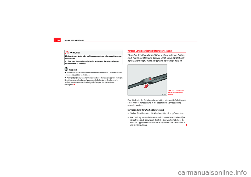 Seat Ibiza ST 2009  Betriebsanleitung (in German) Prüfen und Nachfüllen
200
ACHTUNG!
Die Arbeiten am Motor oder im Motorraum müssen sehr vorsichtig ausge-
führt werden.•Beachten Sie vor allen Arbeiten im Motorraum die entsprechenden 
Warnhinwei