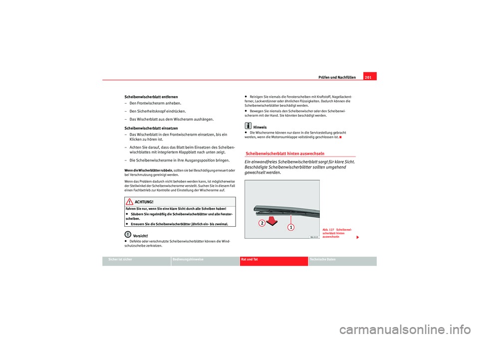 Seat Ibiza ST 2009  Betriebsanleitung (in German) Prüfen und Nachfüllen201
Sicher ist sicher
Bedienungshinweise
Rat und Tat
Te c h n i s c h e  D a t e n
Scheibenwischerblatt entfernen
– Den Frontwischerarm anheben.
– Den Sicherheitsknopf eindr