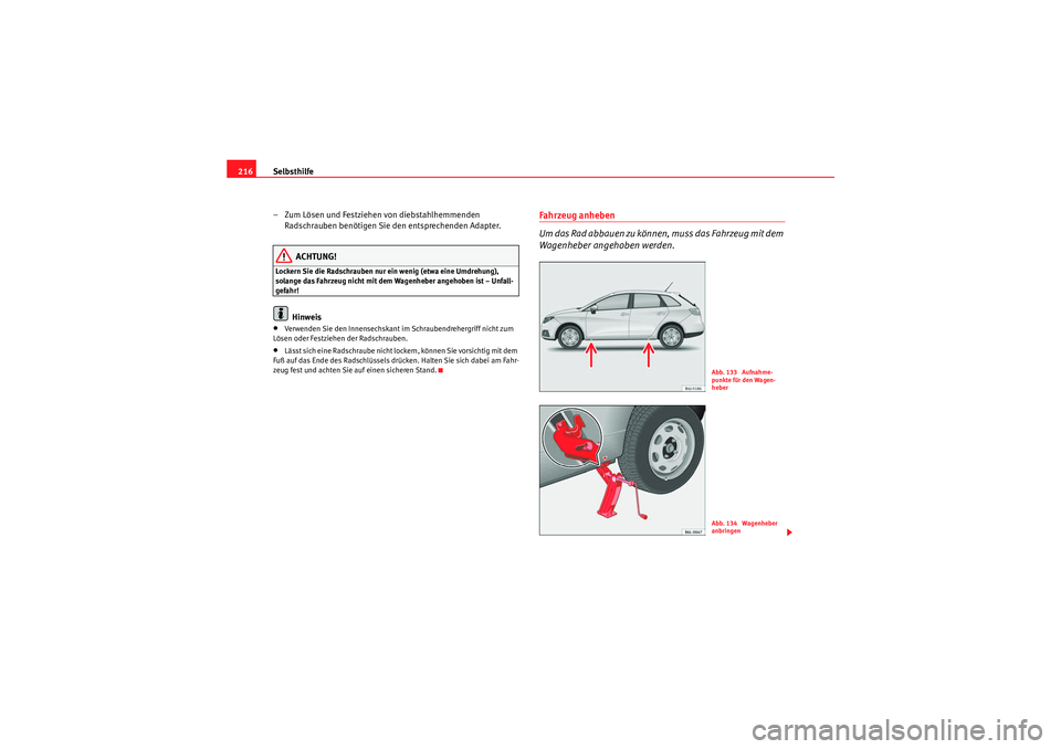 Seat Ibiza ST 2009  Betriebsanleitung (in German) Selbsthilfe
216
– Zum Lösen und Festziehen von diebstahlhemmenden Radschrauben benötigen Sie den entsprechenden Adapter.
ACHTUNG!
Lockern Sie die Radschrauben nur ein wenig (etwa eine Umdrehung), 