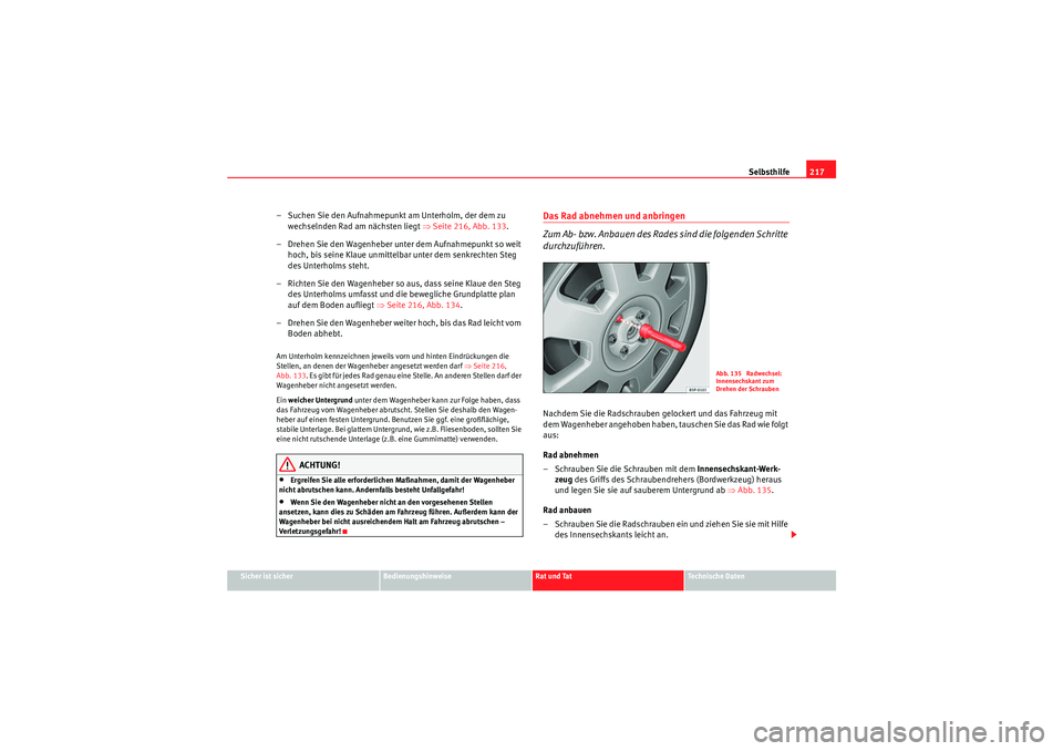 Seat Ibiza ST 2009  Betriebsanleitung (in German) Selbsthilfe217
Sicher ist sicher
Bedienungshinweise
Rat und Tat
Te c h n i s c h e  D a t e n
– Suchen Sie den Aufnahmepunkt am Unterholm, der dem zu 
wechselnden Rad am nächsten liegt  ⇒Seite 21
