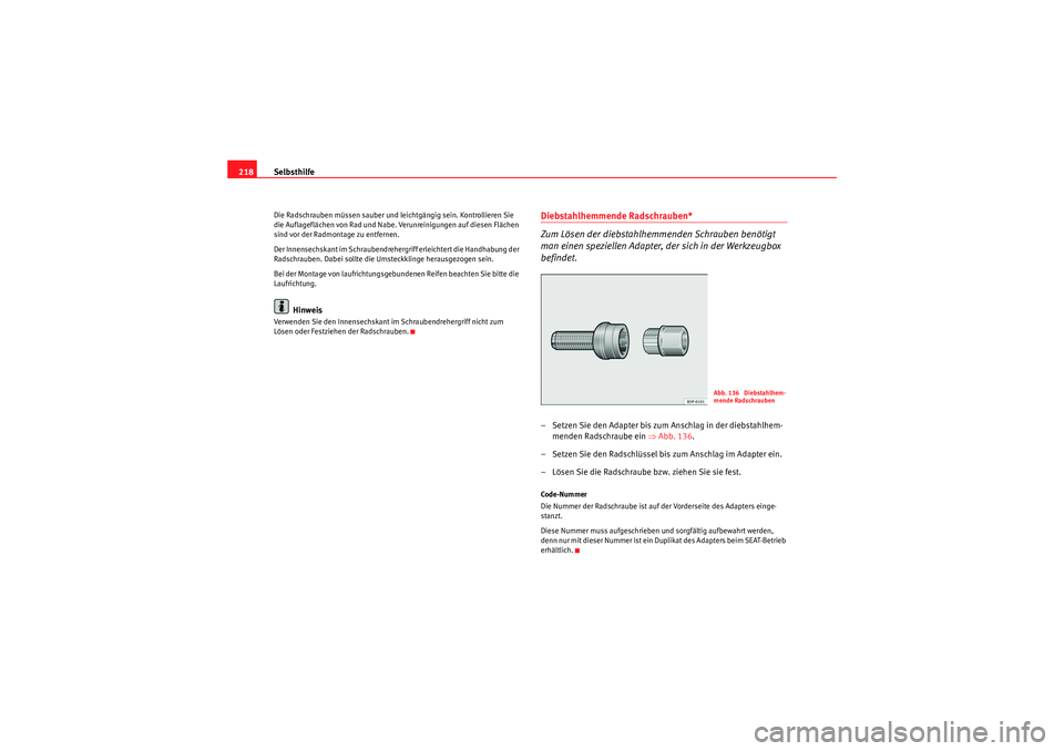 Seat Ibiza ST 2009  Betriebsanleitung (in German) Selbsthilfe
218Die Radschrauben müssen sauber und leichtgängig sein. Kontrollieren Sie 
die Auflageflächen von Rad und Nabe. Verunreinigungen auf diesen Flächen 
sind vor der Radmontage zu entfern