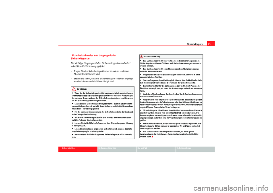 Seat Ibiza ST 2009  Betriebsanleitung (in German) Sicherheitsgurte23
Sicher ist sicher
Bedienungshinweise
Rat und Tat
Te c h n i s c h e  D a t e n
 Sicherheitshinweise zum Umgang mit den Sicherheitsgurten
Der richtige Umgang mit den Sicherheitsgurte