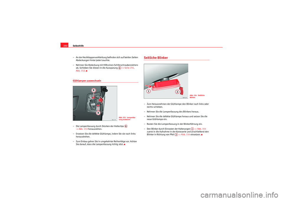 Seat Ibiza ST 2009 Betriebsanleitung (in German) Selbsthilfe
232
– An der Heckklappenverkleidung befinden sich auf beiden Seiten Abdeckungen hinter jeder Leuchte.
– Nehmen Sie Abdeckung mit Hilfe eines Schlitzschraubenziehers ab. Schieben Sie d Seat Ibiza ST 2009 Betriebsanleitung (in German) Selbsthilfe
232
– An der Heckklappenverkleidung befinden sich auf beiden Seiten Abdeckungen hinter jeder Leuchte.
– Nehmen Sie Abdeckung mit Hilfe eines Schlitzschraubenziehers ab. Schieben Sie d