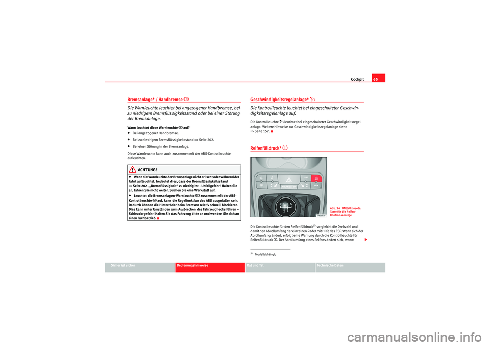 Seat Ibiza ST 2009 Betriebsanleitung (in German) Cockpit65
Sicher ist sicher
Bedienungshinweise
Rat und Tat
Te c h n i s c h e D a t e n
Bremsanlage* / Handbremse
Die Warnleuchte leuchtet bei angezogener Handbremse, bei
zu niedrigem Bremsfl Seat Ibiza ST 2009 Betriebsanleitung (in German) Cockpit65
Sicher ist sicher
Bedienungshinweise
Rat und Tat
Te c h n i s c h e D a t e n
Bremsanlage* / Handbremse
Die Warnleuchte leuchtet bei angezogener Handbremse, bei
zu niedrigem Bremsfl