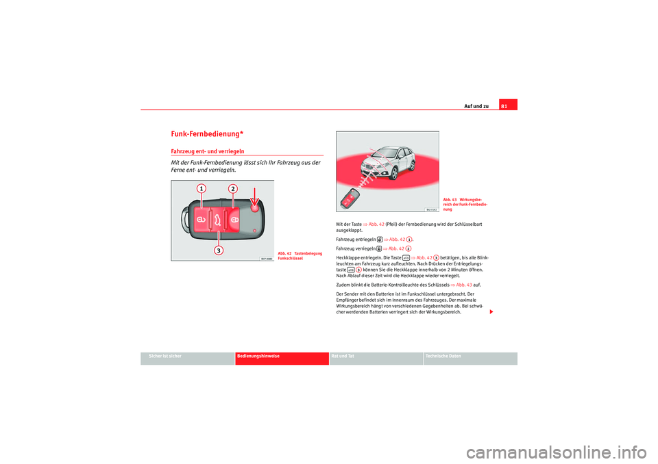 Seat Ibiza ST 2009 Betriebsanleitung (in German) Auf und zu81
Sicher ist sicher
Bedienungshinweise
Rat und Tat
Te c h n i s c h e D a t e n
Funk-Fernbedienung*Fahrzeug ent- und verriegeln
Mit der Funk-Fernbedienung lässt sich Ihr Fahrzeug aus der Seat Ibiza ST 2009 Betriebsanleitung (in German) Auf und zu81
Sicher ist sicher
Bedienungshinweise
Rat und Tat
Te c h n i s c h e D a t e n
Funk-Fernbedienung*Fahrzeug ent- und verriegeln
Mit der Funk-Fernbedienung lässt sich Ihr Fahrzeug aus der