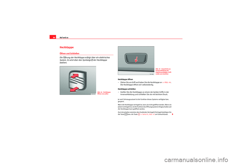 Seat Ibiza ST 2009 Betriebsanleitung (in German) Auf und zu
86Heckklappe Öffnen und Schließen
Die Öffnung der Heckklappe erfolgt über ein elektrisches
System. Es wird über den Symbolgriff der Heckklappe
bedient.
Heckklappe öffnen
– Ziehen Seat Ibiza ST 2009 Betriebsanleitung (in German) Auf und zu
86Heckklappe Öffnen und Schließen
Die Öffnung der Heckklappe erfolgt über ein elektrisches
System. Es wird über den Symbolgriff der Heckklappe
bedient.
Heckklappe öffnen
– Ziehen