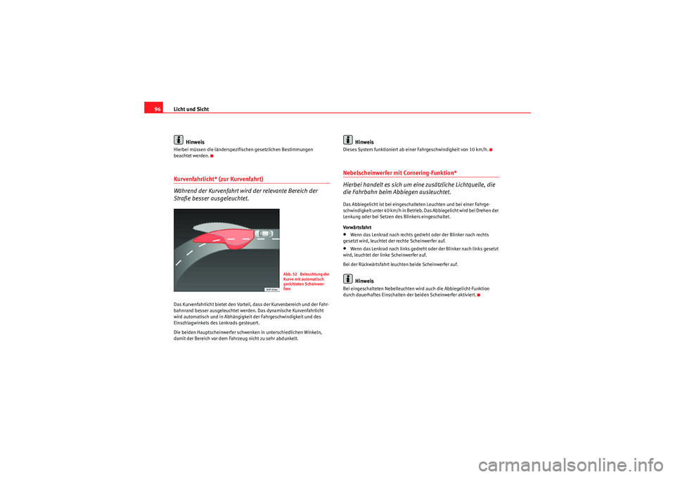 Seat Ibiza ST 2009 Betriebsanleitung (in German) Licht und Sicht
96
HinweisHierbei müssen die länderspezifischen gesetzlichen Bestimmungen
beachtet werden.Kurvenfahrlicht* (zur Kurvenfahrt)
Während der Kurvenfahrt wird der relevante Bereich der Seat Ibiza ST 2009 Betriebsanleitung (in German) Licht und Sicht
96
HinweisHierbei müssen die länderspezifischen gesetzlichen Bestimmungen
beachtet werden.Kurvenfahrlicht* (zur Kurvenfahrt)
Während der Kurvenfahrt wird der relevante Bereich der