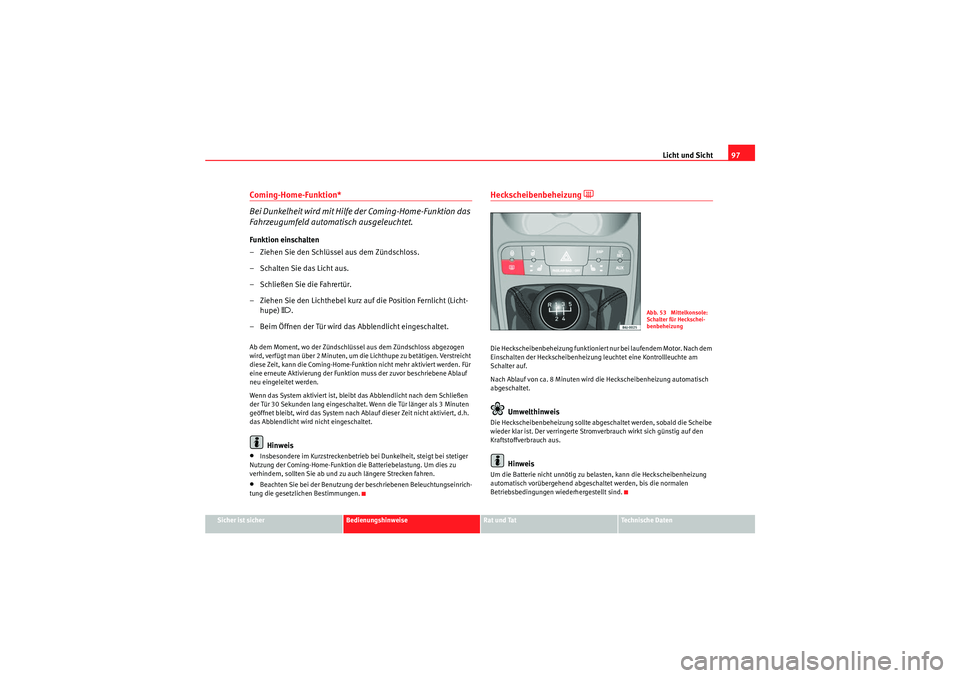 Seat Ibiza ST 2009 Betriebsanleitung (in German) Licht und Sicht97
Sicher ist sicher
Bedienungshinweise
Rat und Tat
Te c h n i s c h e D a t e n
Coming-Home-Funktion*
Bei Dunkelheit wird mit Hilfe der Coming-Home-Funktion das
Fahrzeugumfeld automa Seat Ibiza ST 2009 Betriebsanleitung (in German) Licht und Sicht97
Sicher ist sicher
Bedienungshinweise
Rat und Tat
Te c h n i s c h e D a t e n
Coming-Home-Funktion*
Bei Dunkelheit wird mit Hilfe der Coming-Home-Funktion das
Fahrzeugumfeld automa