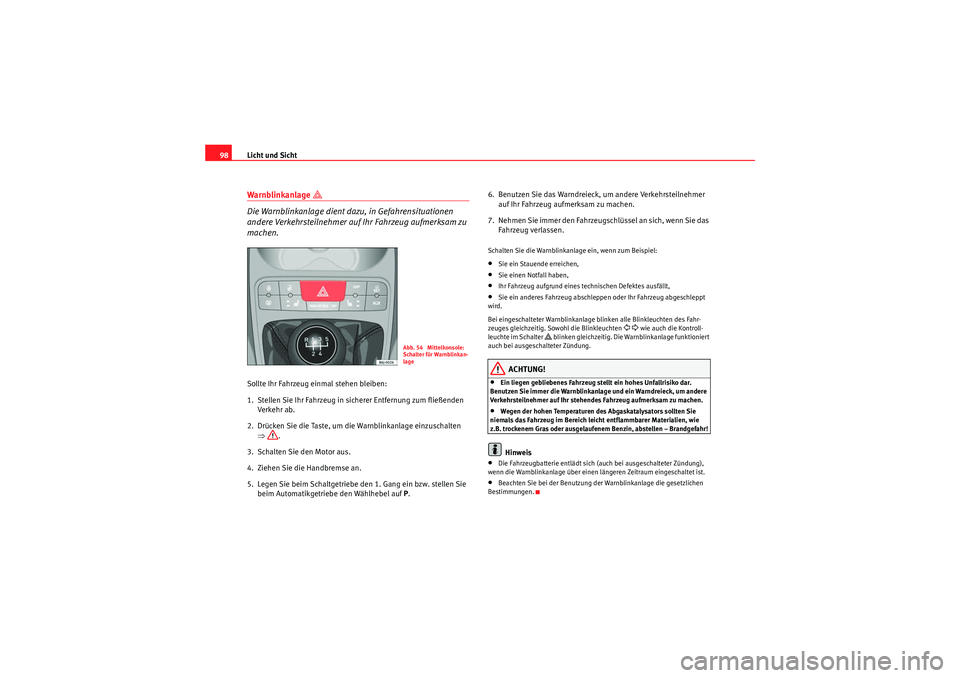 Seat Ibiza ST 2009 Betriebsanleitung (in German) Licht und Sicht
98Warnblinkanlage
Die Warnblinkanlage dient dazu, in Gefahrensituationen
andere Verkehrsteilnehmer auf Ihr Fahrzeug aufmerksam zu
machen.
Sollte Ihr Fahrzeug einmal stehen blei Seat Ibiza ST 2009 Betriebsanleitung (in German) Licht und Sicht
98Warnblinkanlage
Die Warnblinkanlage dient dazu, in Gefahrensituationen
andere Verkehrsteilnehmer auf Ihr Fahrzeug aufmerksam zu
machen.
Sollte Ihr Fahrzeug einmal stehen blei