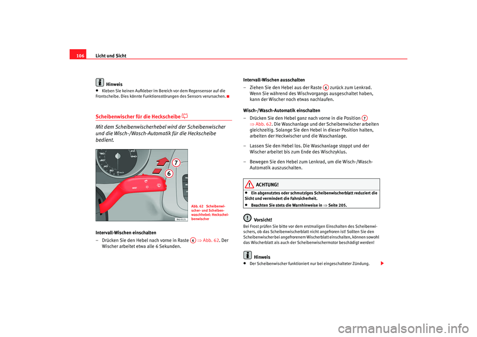 Seat Ibiza 5D 2008 Betriebsanleitung (in German) Licht und Sicht
106
Hinweis•
Kleben Sie keinen Aufkleber im Bereich vor dem Regensensor auf die
Frontscheibe. Dies könnte Funktion sstörungen des Sensors verursachen.
Scheibenwischer für die Hec Seat Ibiza 5D 2008 Betriebsanleitung (in German) Licht und Sicht
106
Hinweis•
Kleben Sie keinen Aufkleber im Bereich vor dem Regensensor auf die
Frontscheibe. Dies könnte Funktion sstörungen des Sensors verursachen.
Scheibenwischer für die Hec