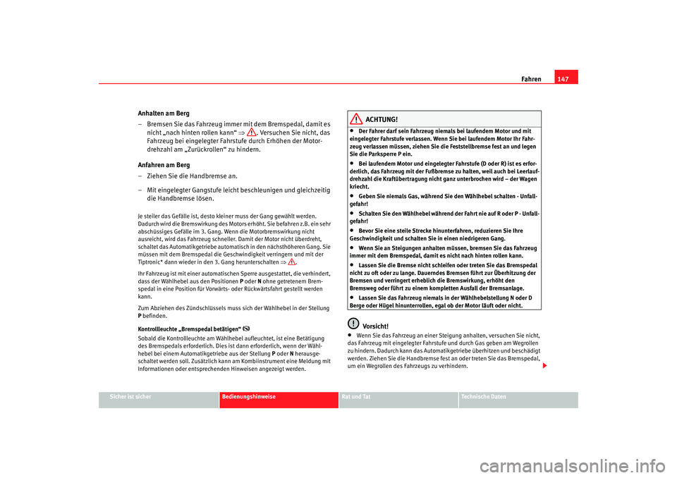 Seat Ibiza 5D 2008 Betriebsanleitung (in German) Fahren147
Sicher ist sicher
Bedienungshinweise
Rat und Tat
Technische Daten
Anhalten am Berg
– Bremsen Sie das Fahrzeug immer mit dem Bremspedal, damit es
nicht „nach hinten rollen kann“ ⇒. Seat Ibiza 5D 2008 Betriebsanleitung (in German) Fahren147
Sicher ist sicher
Bedienungshinweise
Rat und Tat
Technische Daten
Anhalten am Berg
– Bremsen Sie das Fahrzeug immer mit dem Bremspedal, damit es
nicht „nach hinten rollen kann“ ⇒.