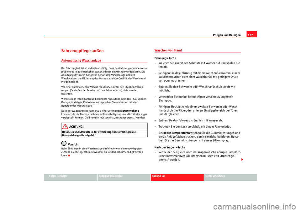 Seat Ibiza 5D 2008  Betriebsanleitung (in German) Pflegen und Reinigen177
Sicher ist sicher
Bedienungshinweise
Rat und Tat
Technische Daten
Fahrzeugpflege außen Automatische Waschanlage Der Fahrzeuglack ist so widerstandsfähig, dass das Fahrzeug no