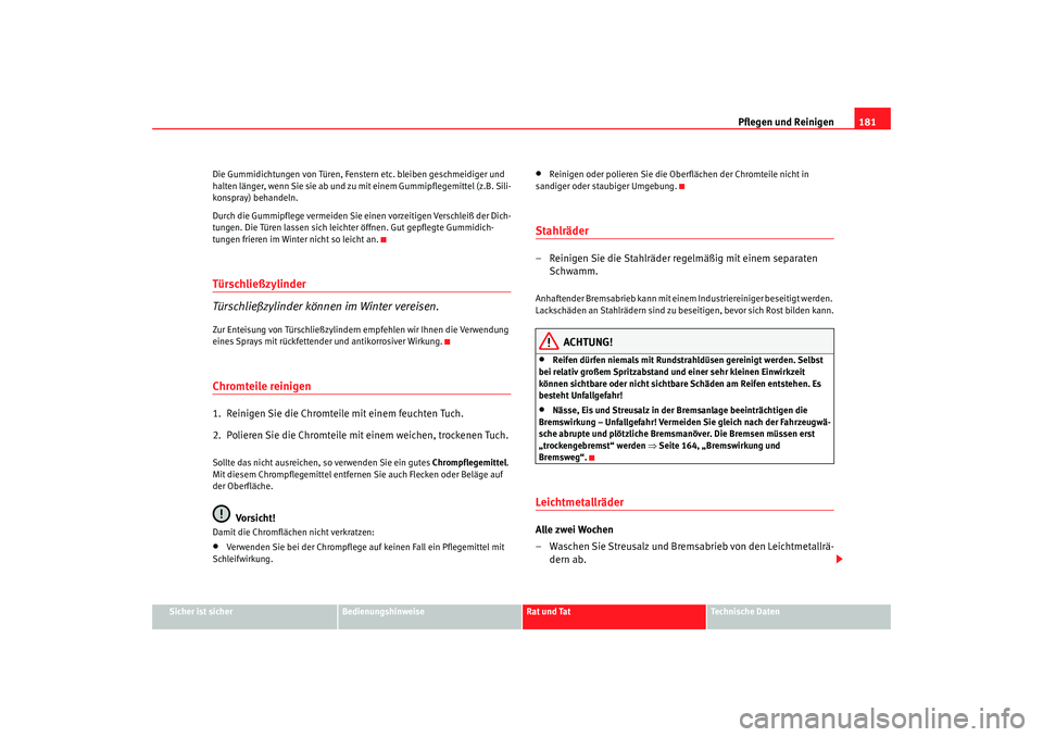 Seat Ibiza 5D 2008  Betriebsanleitung (in German) Pflegen und Reinigen181
Sicher ist sicher
Bedienungshinweise
Rat und Tat
Technische Daten
Die Gummidichtungen von Türen, Fenste
rn etc. bleiben geschmeidiger und 
halten länger, wenn Sie sie ab und 