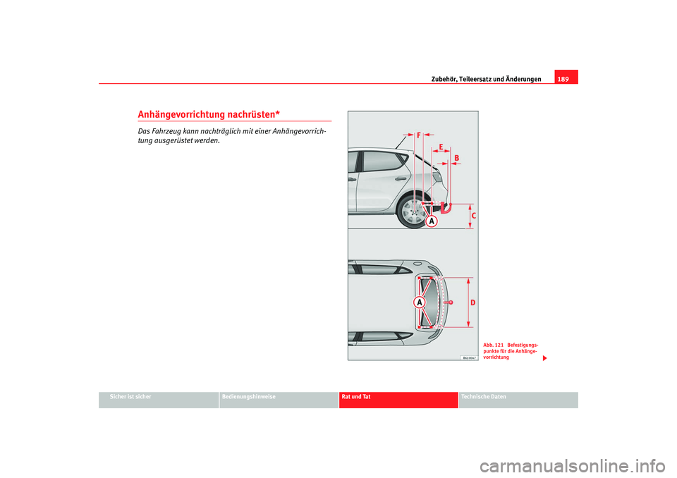 Seat Ibiza 5D 2008  Betriebsanleitung (in German) Zubehör, Teileersatz und Änderungen189
Sicher ist sicher
Bedienungshinweise
Rat und Tat
Technische Daten
Anhängevorrichtung nachrüsten*Das Fahrzeug kann nachträglich mit einer Anhängevorrich-
tu