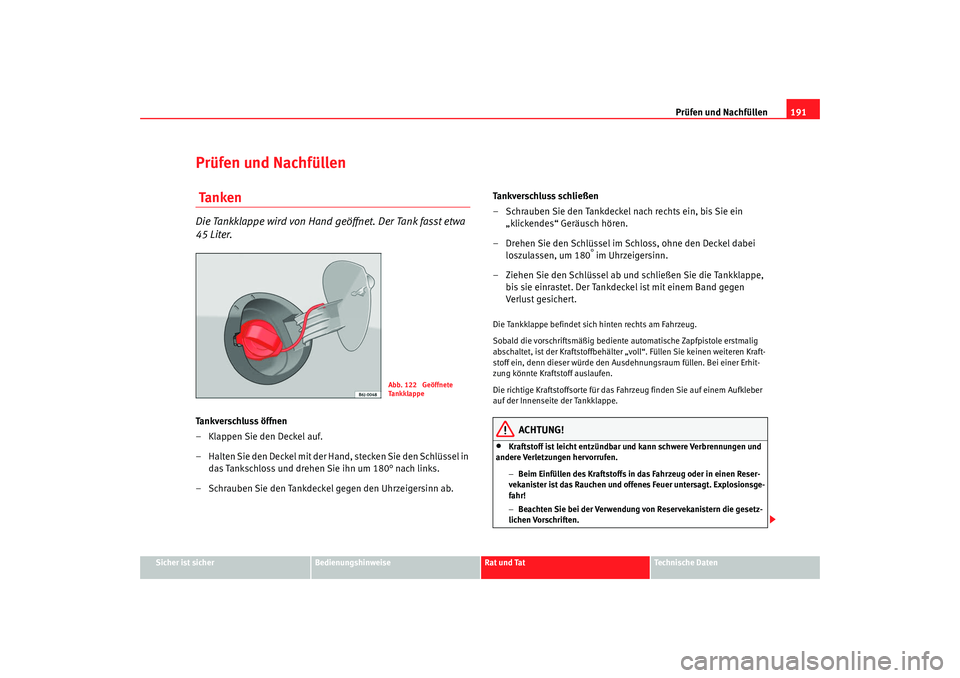 Seat Ibiza 5D 2008  Betriebsanleitung (in German) Prüfen und Nachfüllen191
Sicher ist sicher
Bedienungshinweise
Rat und Tat
Technische Daten
Prüfen und Nachfüllen Ta n k e nDie Tankklappe wird von Hand geöffnet. Der Tank fasst etwa 
45 Liter.Ta 