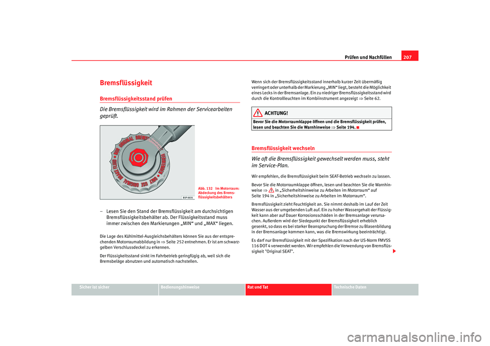 Seat Ibiza 5D 2008  Betriebsanleitung (in German) Prüfen und Nachfüllen207
Sicher ist sicher
Bedienungshinweise
Rat und Tat
Technische Daten
BremsflüssigkeitBremsflüssigkeitsstand prüfen 
Die Bremsflüssigkeit wird im Rahmen der Servicearbeiten 